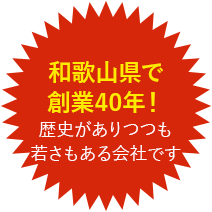 和歌山県で創業40年！歴史がありつつも若さもある会社です